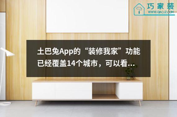 土巴兔App的“装修我家”功能已经覆盖14个城市，可以看到3D全屋效果图。