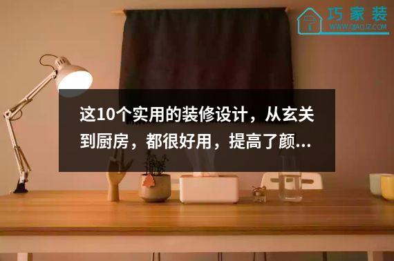 这10个实用的装修设计，从玄关到厨房，都很好用，提高了颜值。