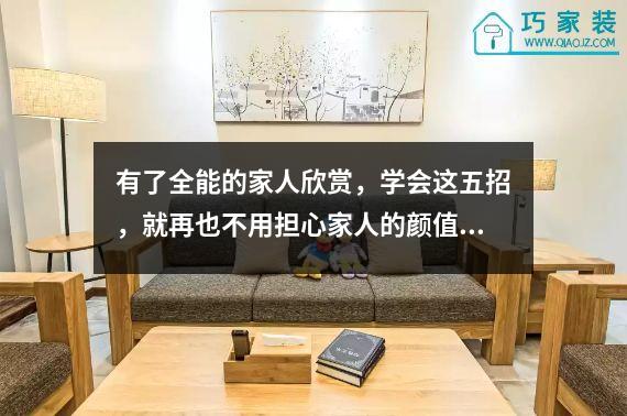 有了全能的家人欣赏，学会这五招，就再也不用担心家人的颜值了。