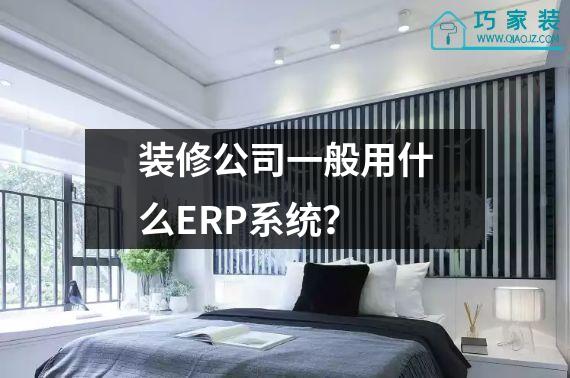 装修公司一般用什么ERP系统？