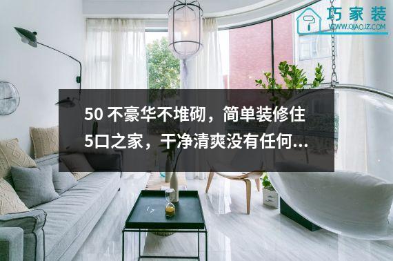 50 不豪华不堆砌，简单装修住5口之家，干净清爽没有任何累赘。