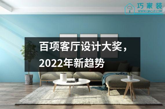 百项客厅设计大奖，2022年新趋势