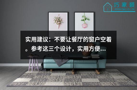 实用建议：不要让餐厅的窗户空着。参考这三个设计，实用方便。