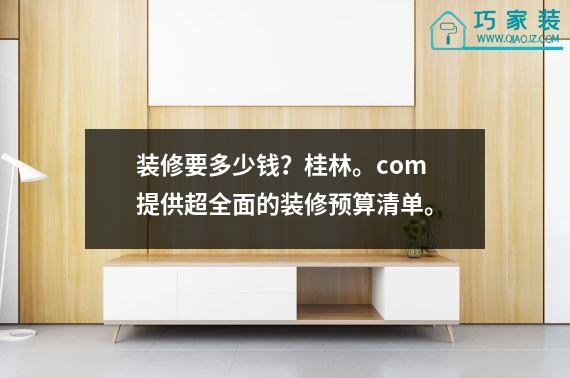 装修要多少钱？桂林。com提供超全面的装修预算清单。