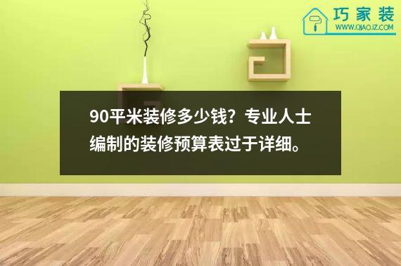 90平米装修多少钱？专业人士编制的装修预算表过于详细。