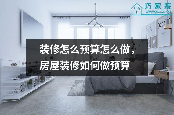 装修怎么预算怎么做，房屋装修如何做预算