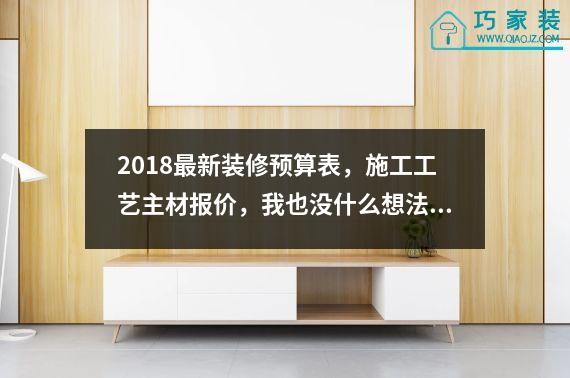 2018最新装修预算表，施工工艺主材报价，我也没什么想法！