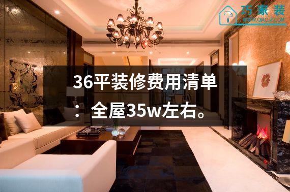 36平装修费用清单：全屋35w左右。