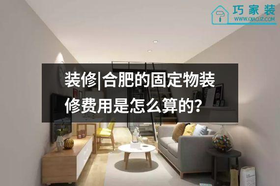 装修|合肥的固定物装修费用是怎么算的？