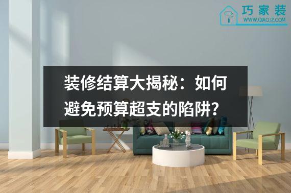 装修结算大揭秘：如何避免预算超支的陷阱？